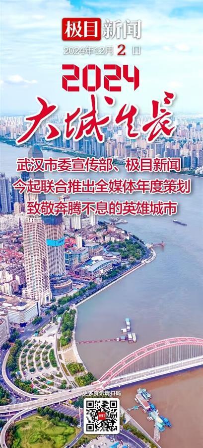 致敬奔腾不息的英雄城市——武汉市委宣传部、极目新闻启动《2024·大城生长》全媒体策划，大武汉奋楫争先激荡澎湃新动能