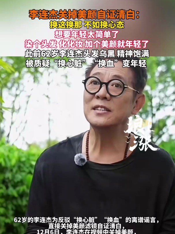 62岁李连杰发视频关掉美颜否认“换心脏”“换血”：换这换那，不如换心态，谁会冒着生命风险换心脏；此前曾因颈部良性肿块接受手术切除