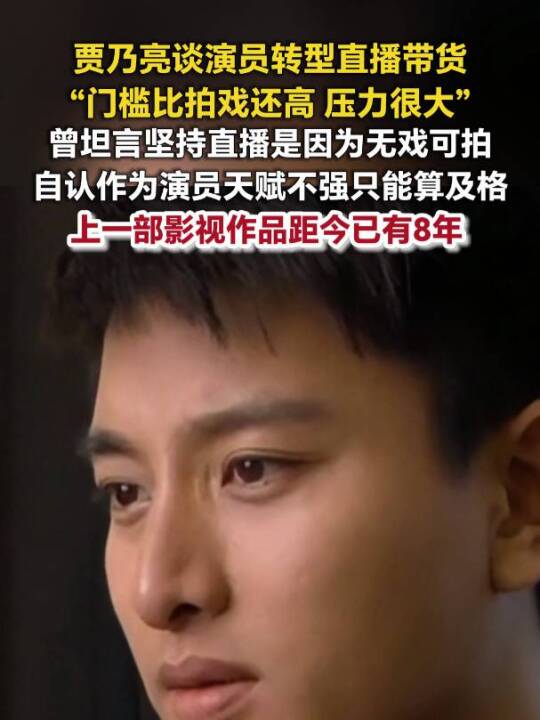 贾乃亮回应演员转型直播带货：直播带货的门槛比拍戏高，坚持直播是因为无戏可拍；其上一部影视作品距今已有8年