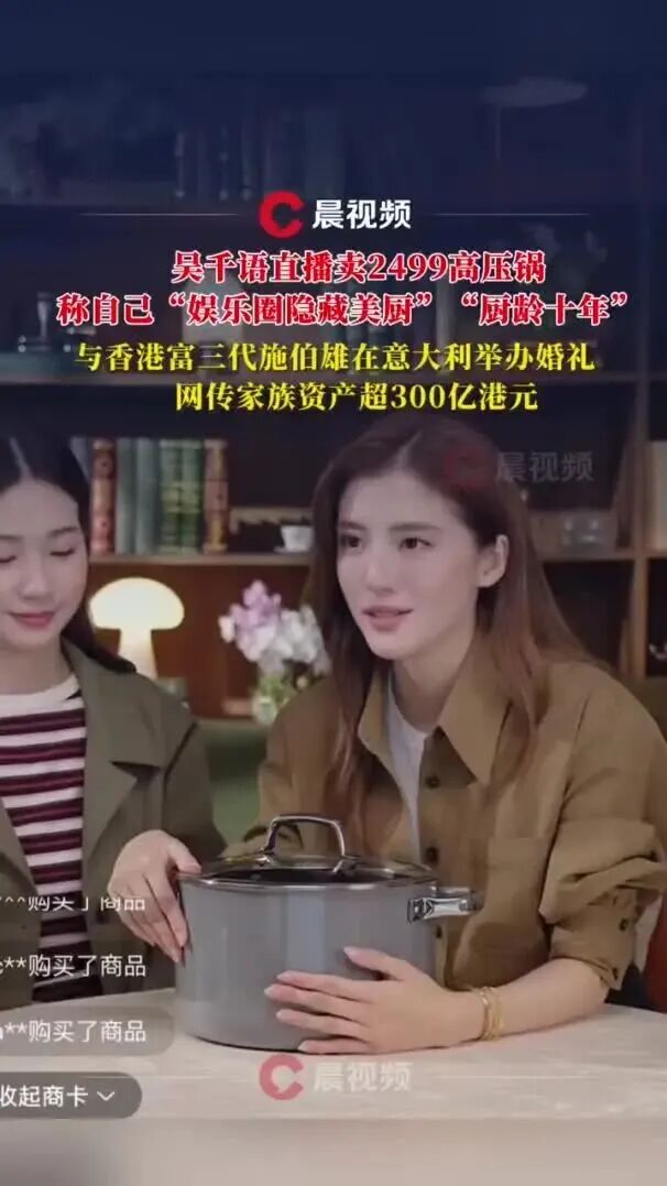 演员吴千语直播卖2499元高压锅，称自己“娱乐圈隐藏美厨”、“厨龄10年”，开播5小时卖出超1万件商品